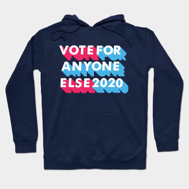 Vote for Anyone Else 2020 Hoodie by epiclovedesigns